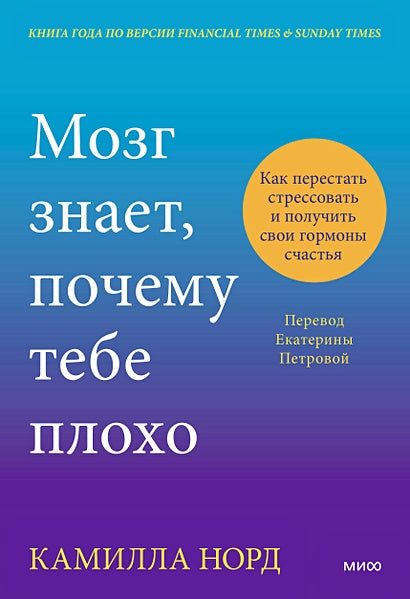 Обложка Мозг знает, почему тебе плохо. Как перестать стрессовать и получить свои гормоны счастья 978-5-00214-443-3