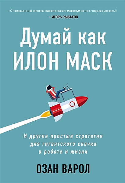 Обложка Думай как Илон Маск. И другие простые стратегии для гигантского скачка в работе и жизни 978-5-04-115508-7