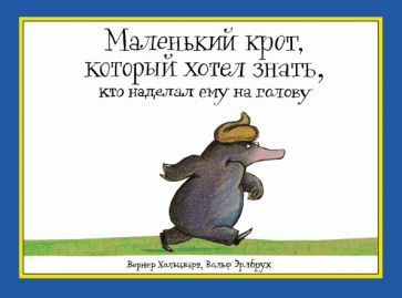 Обложка Маленький крот, который хотел знать, кто наделал ему на голову 978-5-00041-041-7, 978-5-903979-38-7