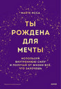 Обложка Ты рождена для мечты. Используй внутреннюю силу и получай от жизни всё, что захочешь 978-5-00214-426-6