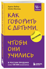 Как говорить с детьми, чтобы они учились (16-е издание) 978-5-04-184429-5 - 2