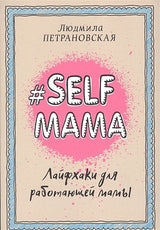 Обложка #Selfmama. Лайфхаки для работающей мамы 978-5-17-099196-9