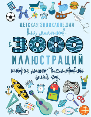 Детская энциклопедия для мальчиков в 3000 иллюстраций, которые можно рассматривать целый год 978-5-17-160216-1 - 0