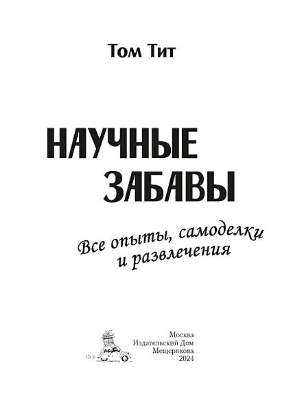 Научные забавы. Все опыты, самоделки и развлечения 978-5-907728-34-9 - 1