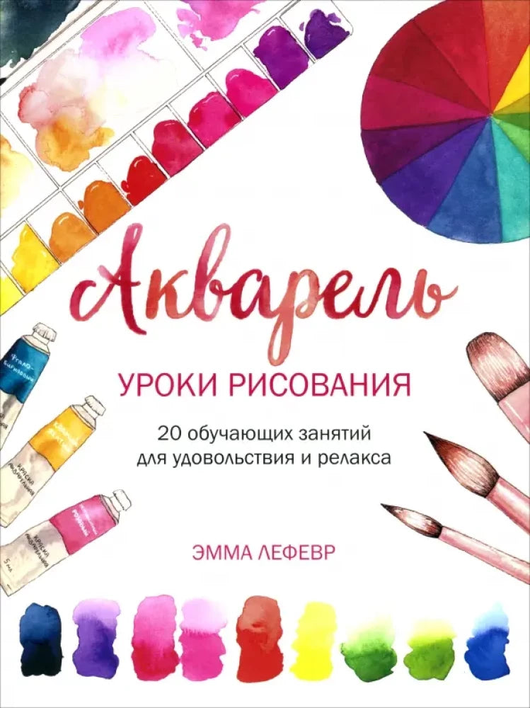 Акварель. Уроки рисования: 20 обучающих занятий для удовольствия и релакса 9789851561892