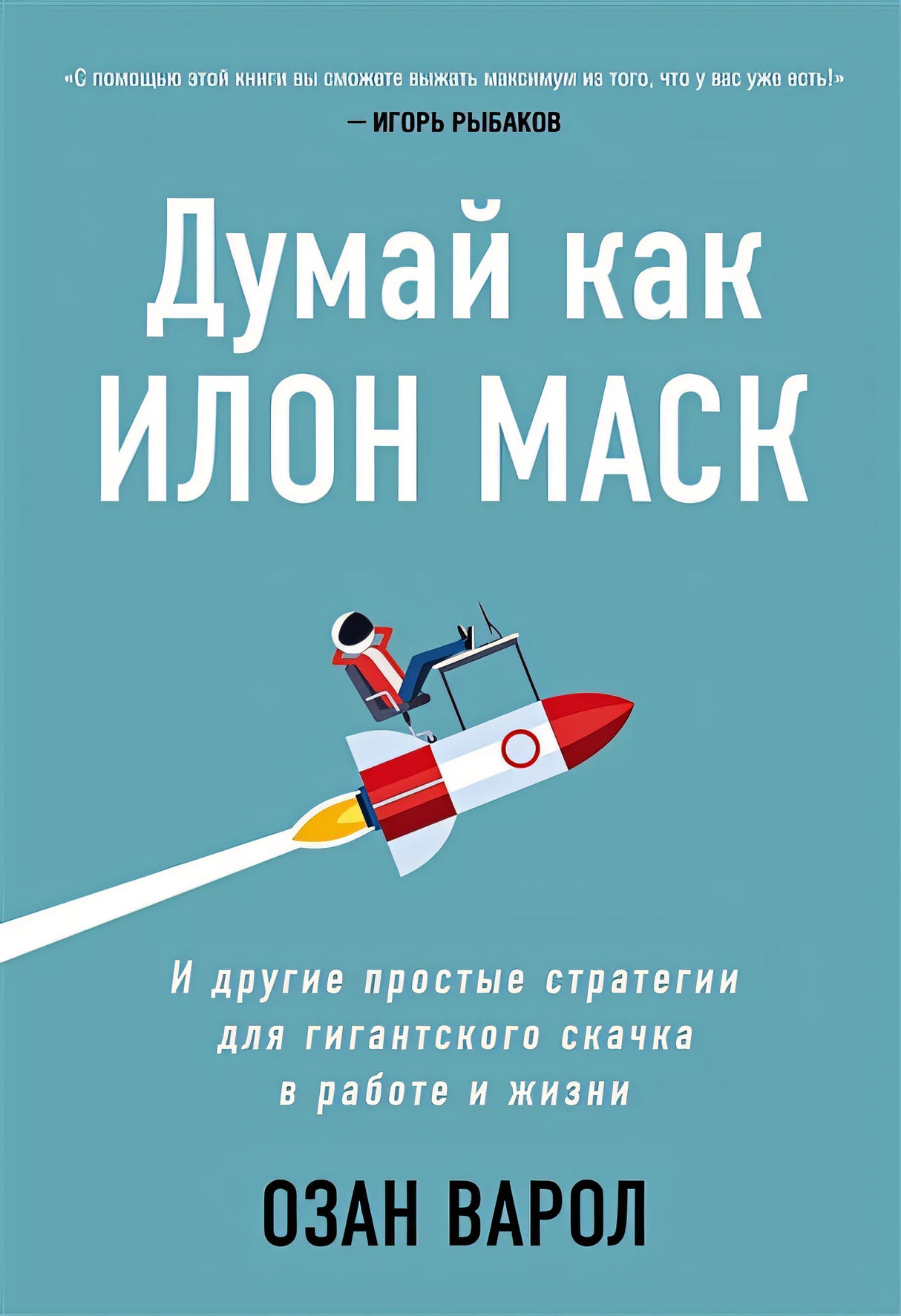 Обложка Думай как Илон Маск. И другие простые стратегии для гигантского скачка в работе и жизни 978-5-04-115508-7