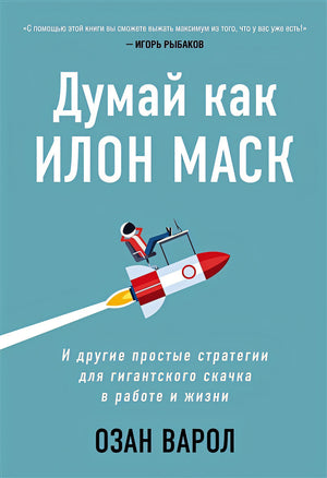 Обложка Думай как Илон Маск. И другие простые стратегии для гигантского скачка в работе и жизни 978-5-04-115508-7
