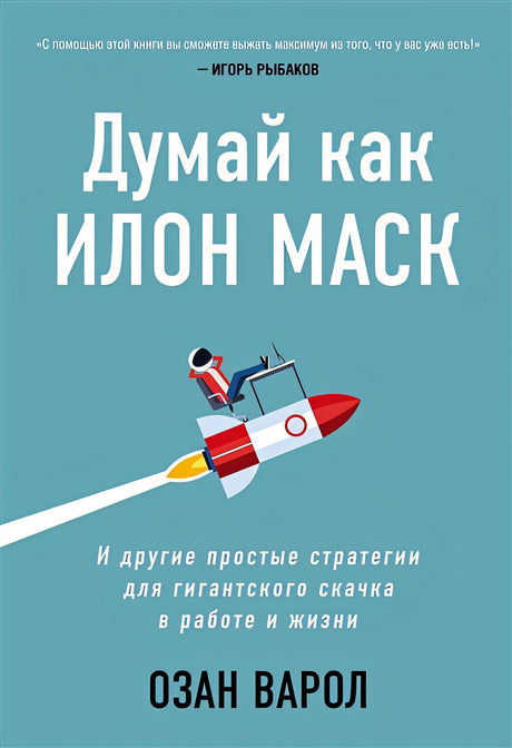 Обложка Думай как Илон Маск. И другие простые стратегии для гигантского скачка в работе и жизни 978-5-04-115508-7