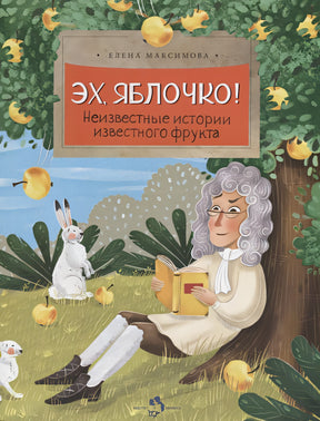 Обложка Эх, яблочко! Неизвестные истории известного фрукта 978-5-906788-94-8