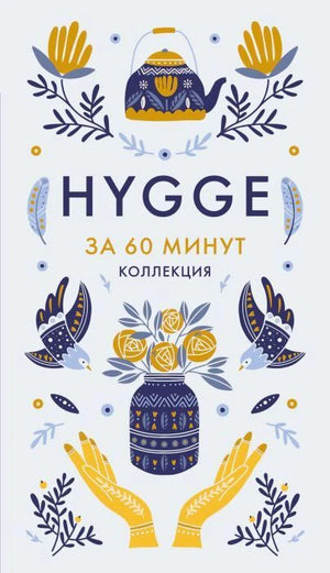 Обложка книги «Hygge за 60 минут. Коллекция» с декоративными птицами, руками и чайником