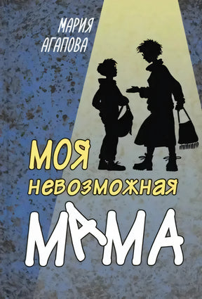 Обложка книги «Моя невозможная мама» Марии Агаповой с силуэтами мамы и мальчика