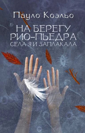 Обложка романа Пауло Коэльо «На берегу Рио-Пьедра села я и заплакала» с руками и белым пером