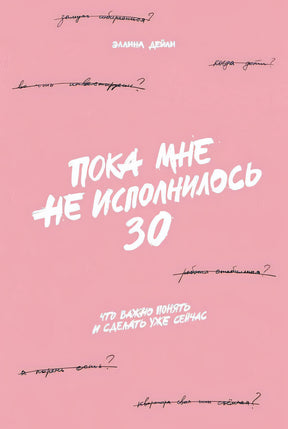 Обложка Пока мне не исполнилось 30: Что важно понять и сделать уже сейчас 978-5-9614-7255-4
