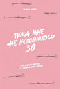Обложка Пока мне не исполнилось 30: Что важно понять и сделать уже сейчас 978-5-9614-7255-4