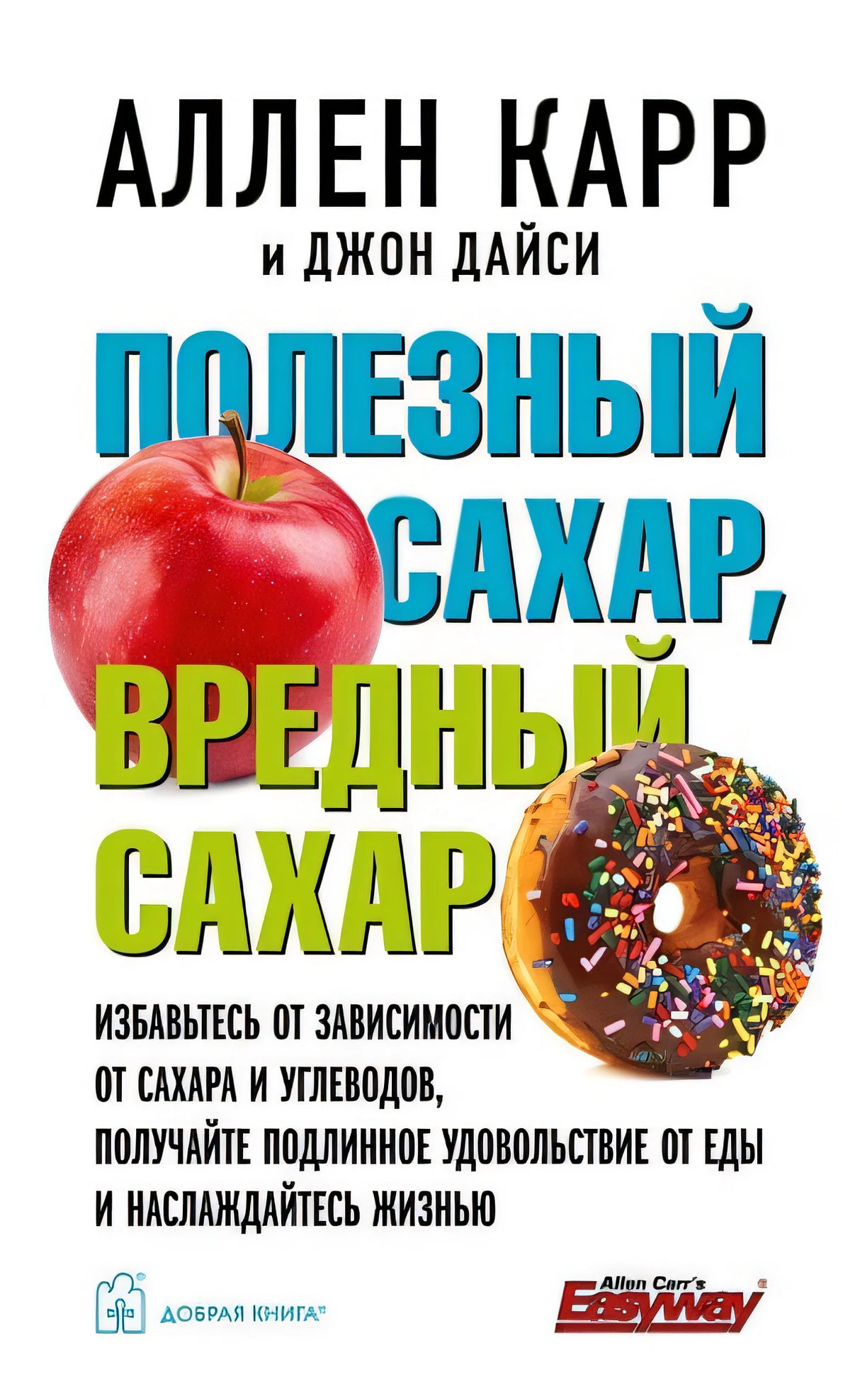Обложка Полезный сахар, вредный сахар. Избавьтесь от зависимости от сахара и углеводов, получайте подлинное удовольствие от еды и наслаждайтесь жизнью. 978-5-98124-807-8