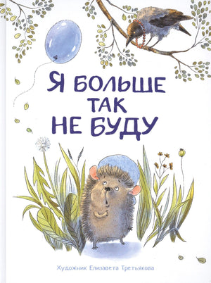 Обложка книги «Я больше так не буду» с ёжиком и вороной
