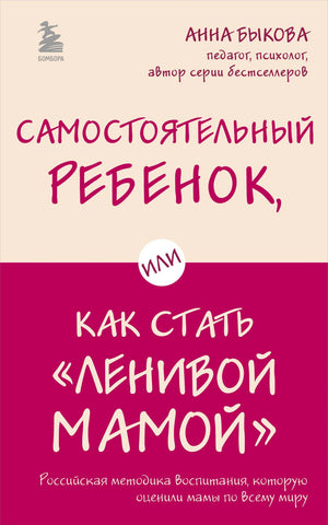 Обложка книги Анны Быковой «Самостоятельный ребенок, или Как стать „ленивой мамой“»