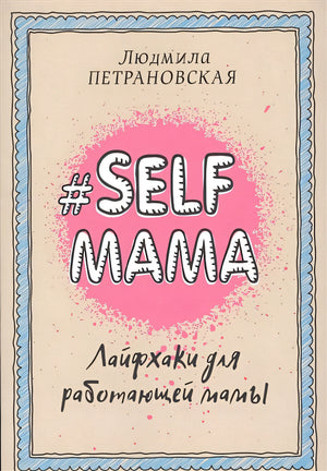 Обложка #Selfmama. Лайфхаки для работающей мамы 978-5-17-099196-9