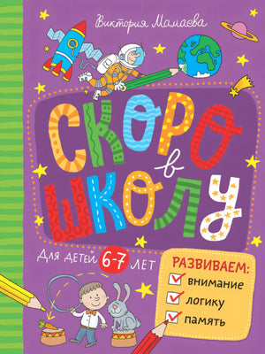 Скоро в школу. Развиваем внимание, логику, память