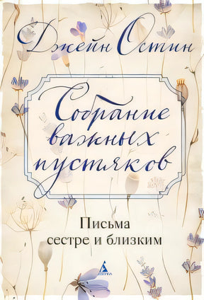 Обложка книги «Собрание важных пустяков. Письма сестре и близким»