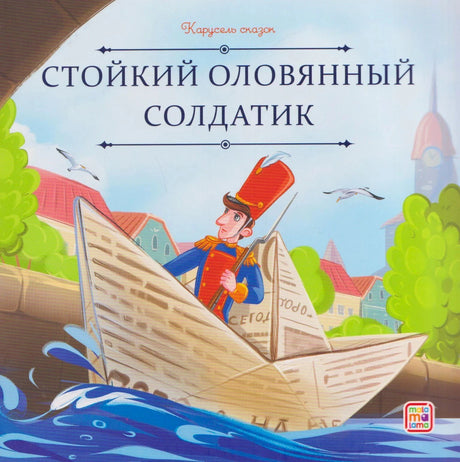 Обложка книги «Стойкий оловянный солдатик», серия «Карусель сказок», изд. Malamalama. Солдатик в бумажном кораблике.