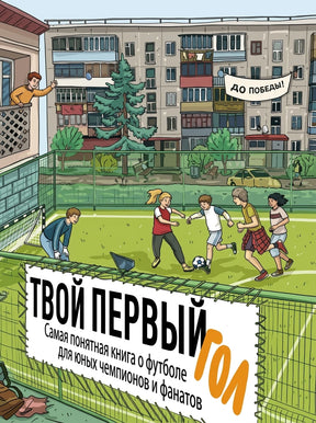 Твой первый гол. Самая понятная книга о футболе для юных чемпионов и фанатов 978-5-206-00328-4 - 0