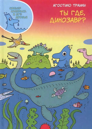 Обложка «Ты где, динозавр?» Агостино Траини: морские и наземные динозавры на ярком фоне.