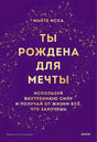 Обложка Ты рождена для мечты. Используй внутреннюю силу и получай от жизни всё, что захочешь 978-5-00214-426-6